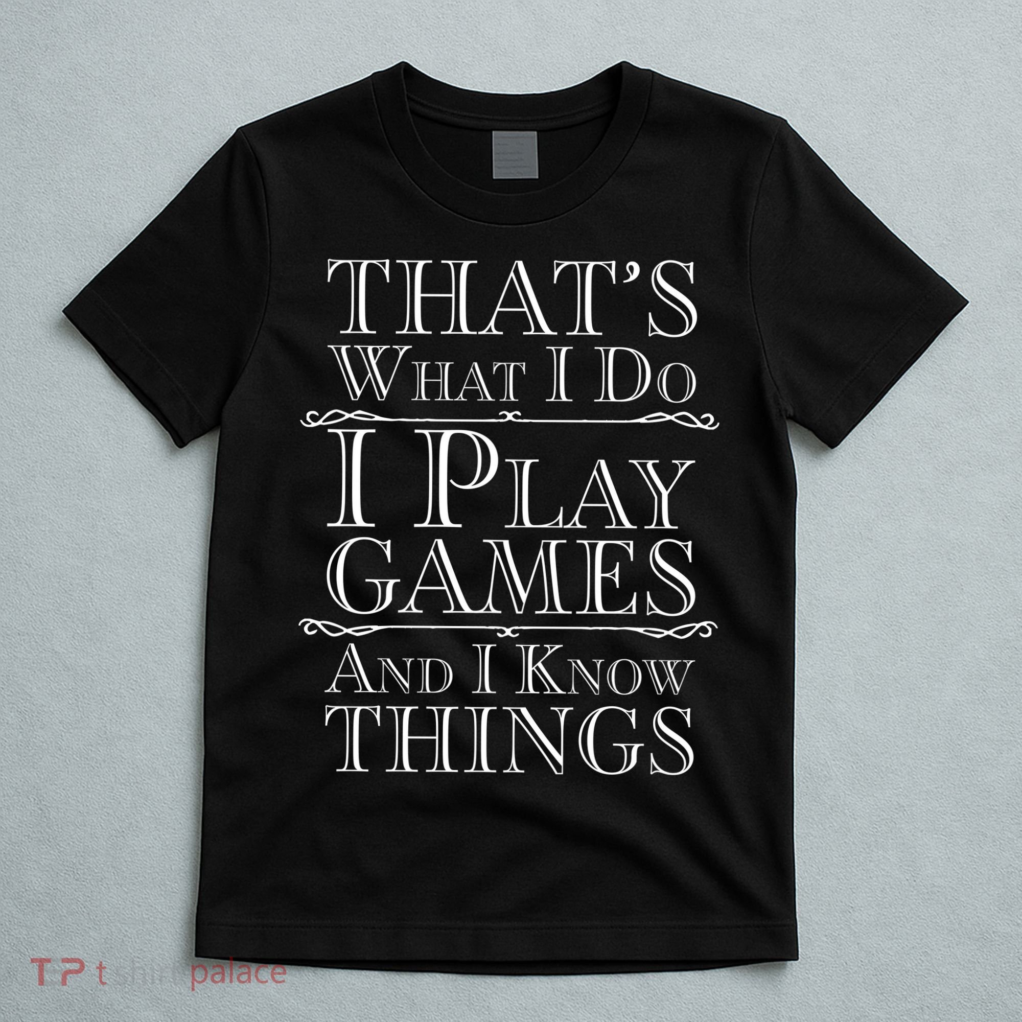 That's What I Do I Play Games And I Know Things T-Shirt