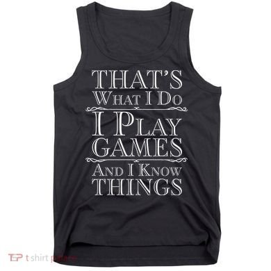 That's What I Do I Play Games And I Know Things Tank Top