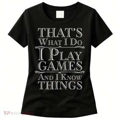 That's What I Do I Play Games And I Know Things Women's T-Shirt
