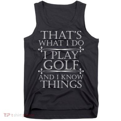 That's What I Do I Play Golf And I Know Things Tank Top