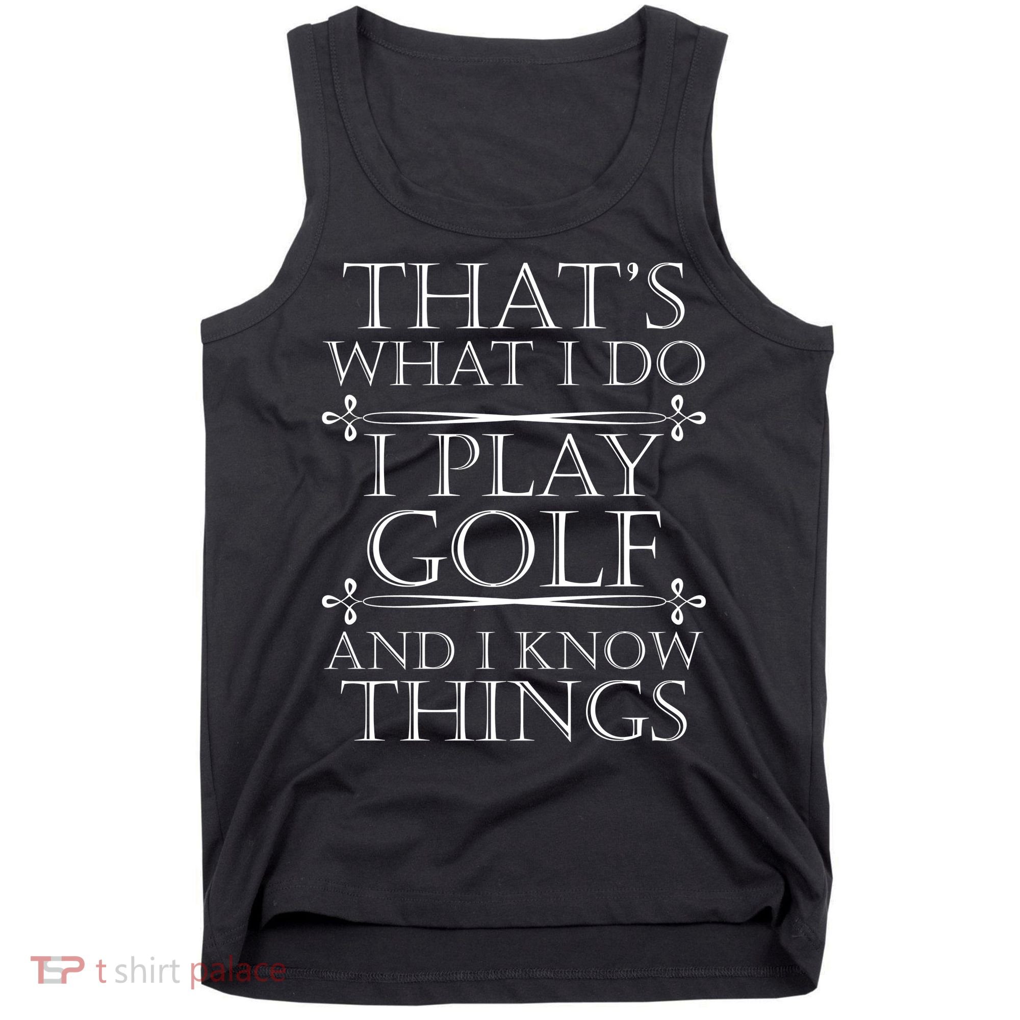 That's What I Do I Play Golf And I Know Things Tank Top