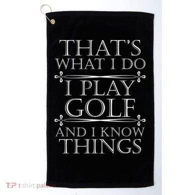That's What I Do I Play Golf And I Know Things Golf Towel