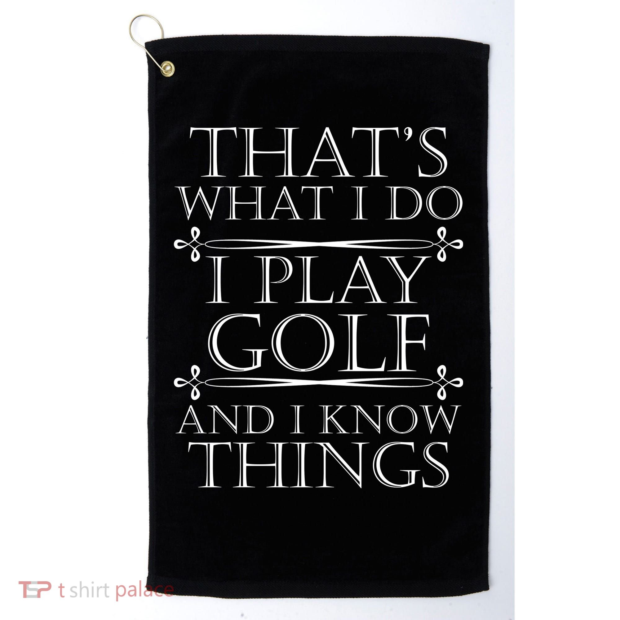 That's What I Do I Play Golf And I Know Things Golf Towel