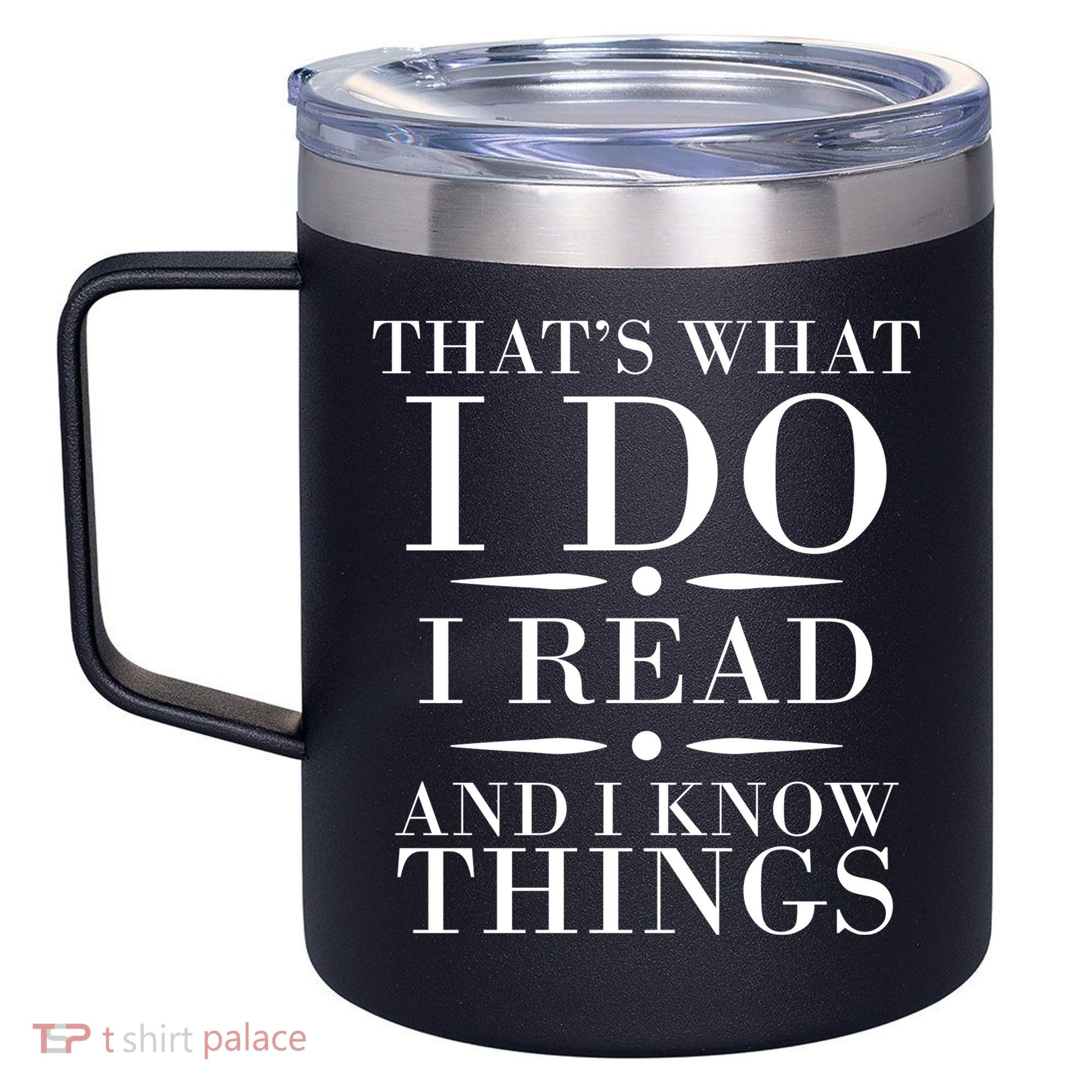 That's What I Do I Read And I Know Things 12oz Stainless Steel Coffee Mug