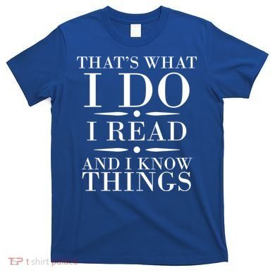 That's What I Do I Read And I Know Things T-Shirt