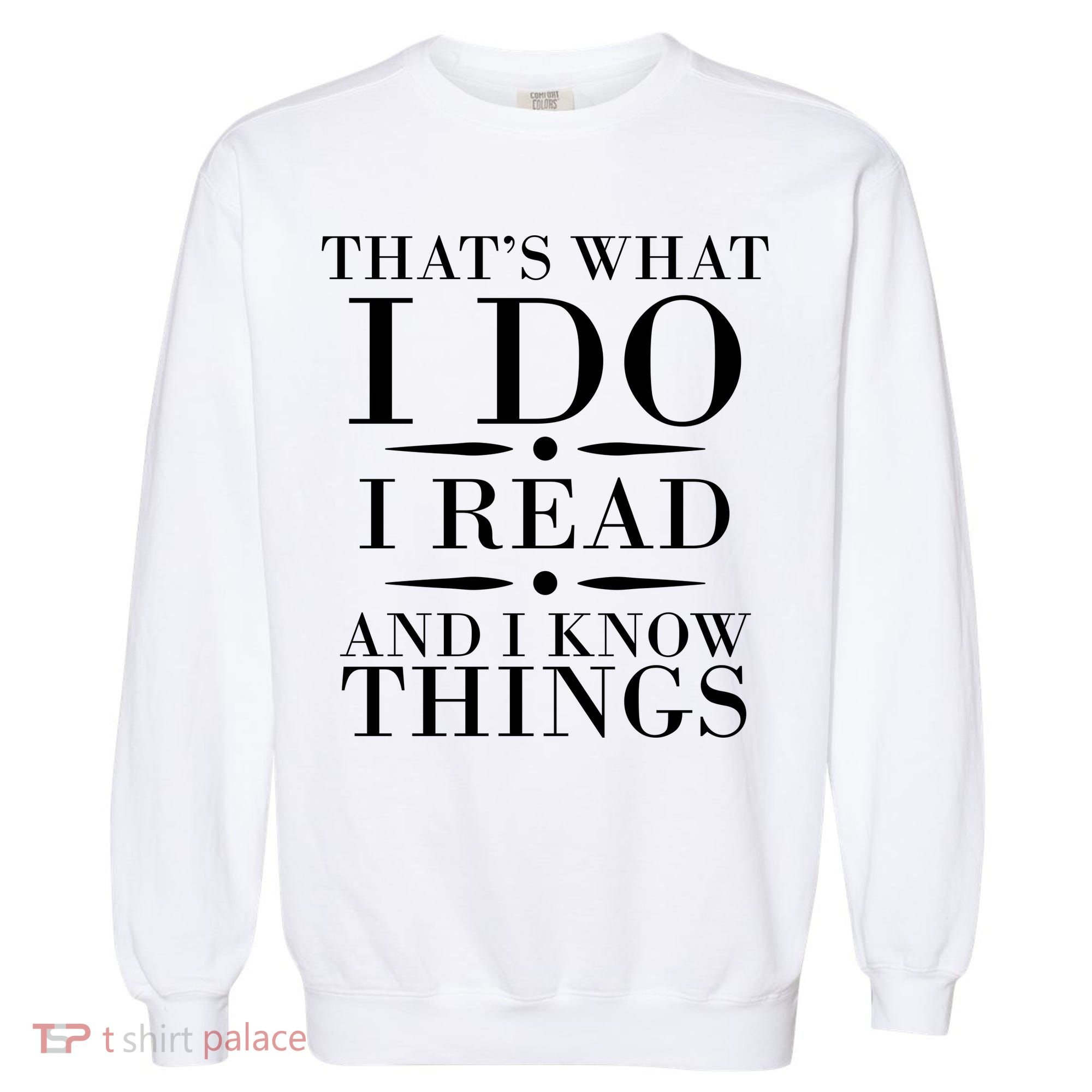 That's What I Do I Read And I Know Things Garment-Dyed Sweatshirt