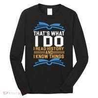 That's What I Do I Read History And I Know Things Long Sleeve Shirt thumb 0