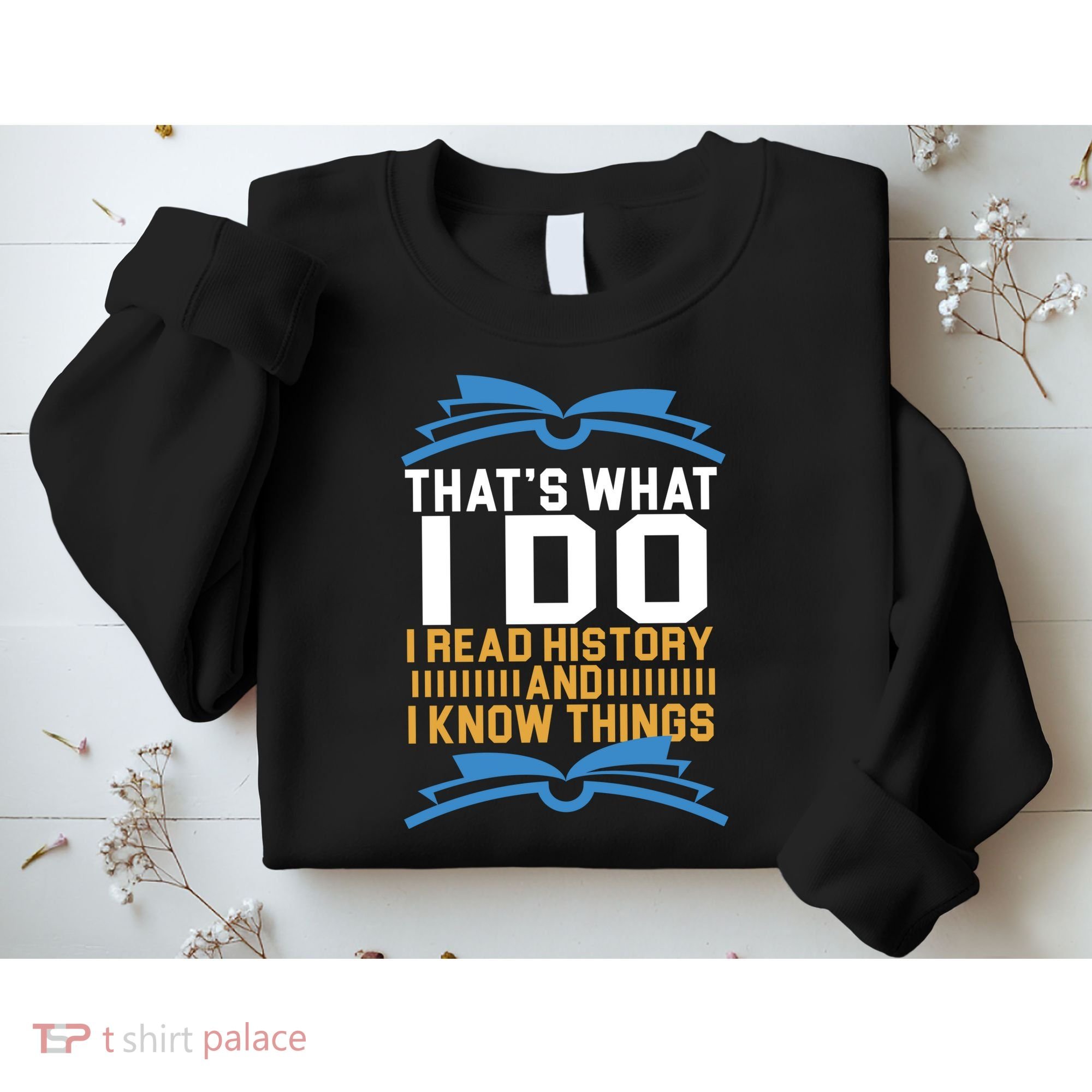 That's What I Do I Read History And I Know Things Sweatshirt