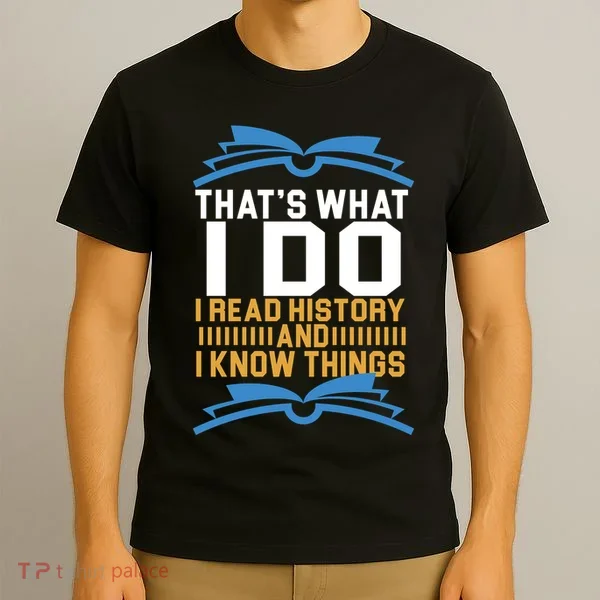 That's What I Do I Read History And I Know Things T-Shirt