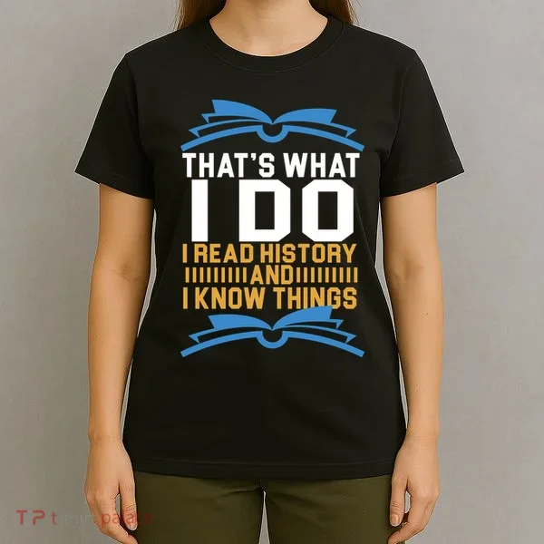 That's What I Do I Read History And I Know Things T-Shirt