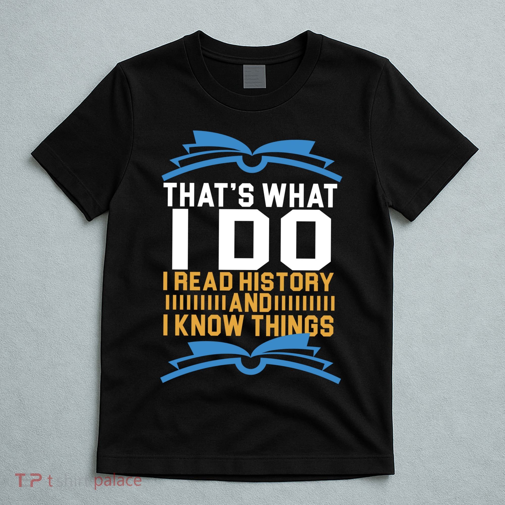 That's What I Do I Read History And I Know Things T-Shirt