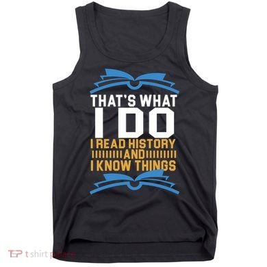 That's What I Do I Read History And I Know Things Tank Top