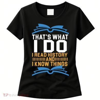 That's What I Do I Read History And I Know Things Women's T-Shirt