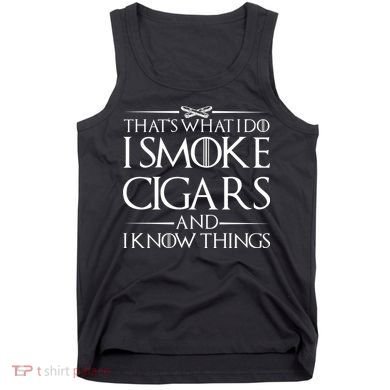 That's What I Do I Smoke Cigars And Know Things Tank Top