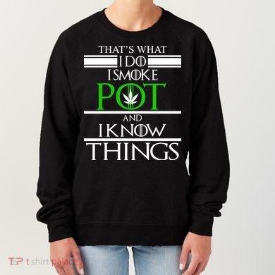 That's What I Do I Smoke Pot And Know Things Women's Sweatshirt