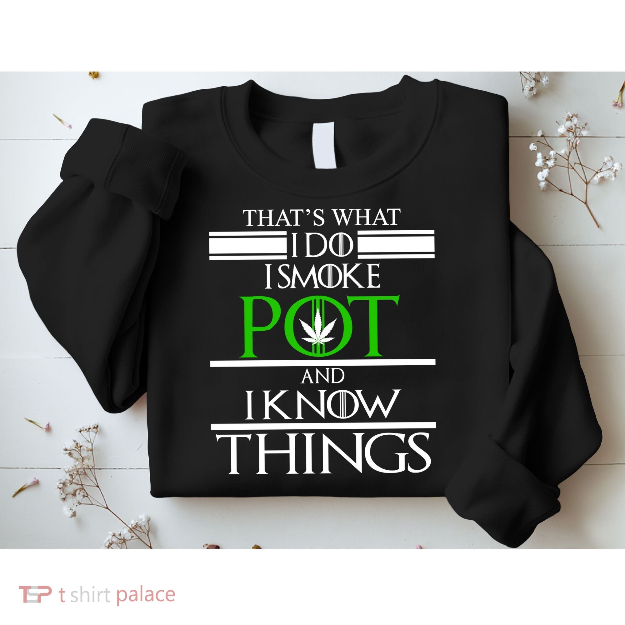 That's What I Do I Smoke Pot And Know Things Sweatshirt