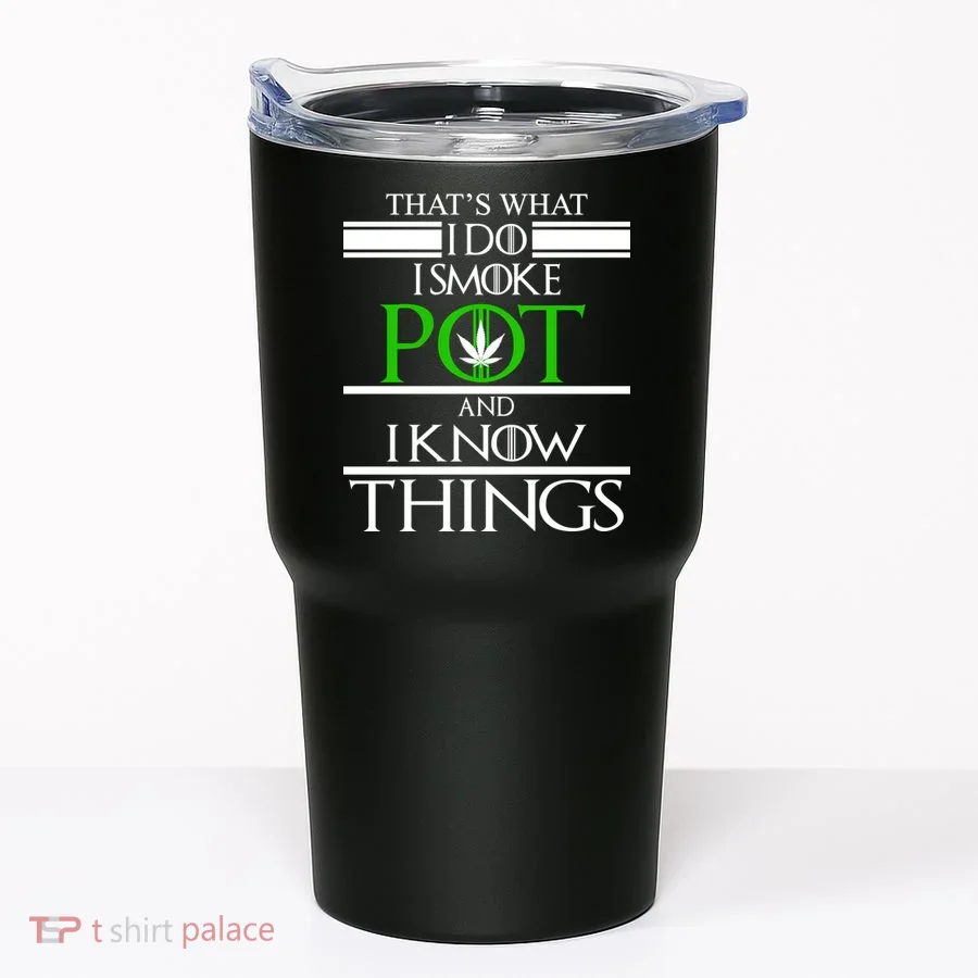 That's What I Do I Smoke Pot And Know Things Tumbler