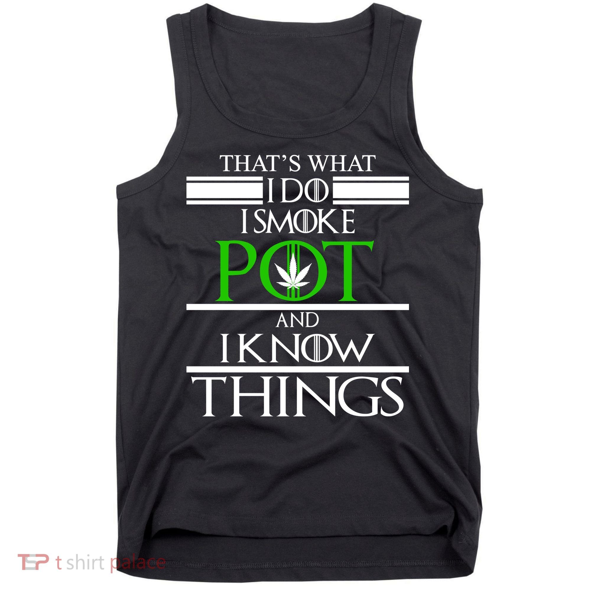 That's What I Do I Smoke Pot And Know Things Tank Top