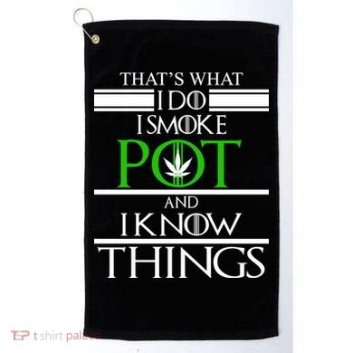 That's What I Do I Smoke Pot And Know Things Golf Towel