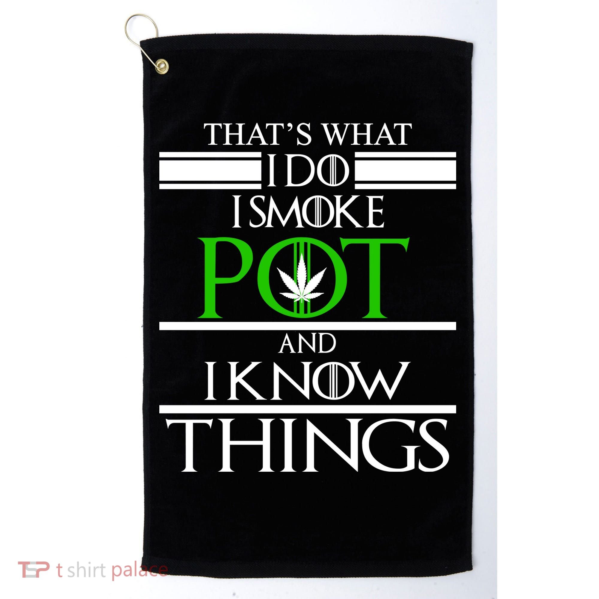 That's What I Do I Smoke Pot And Know Things Golf Towel