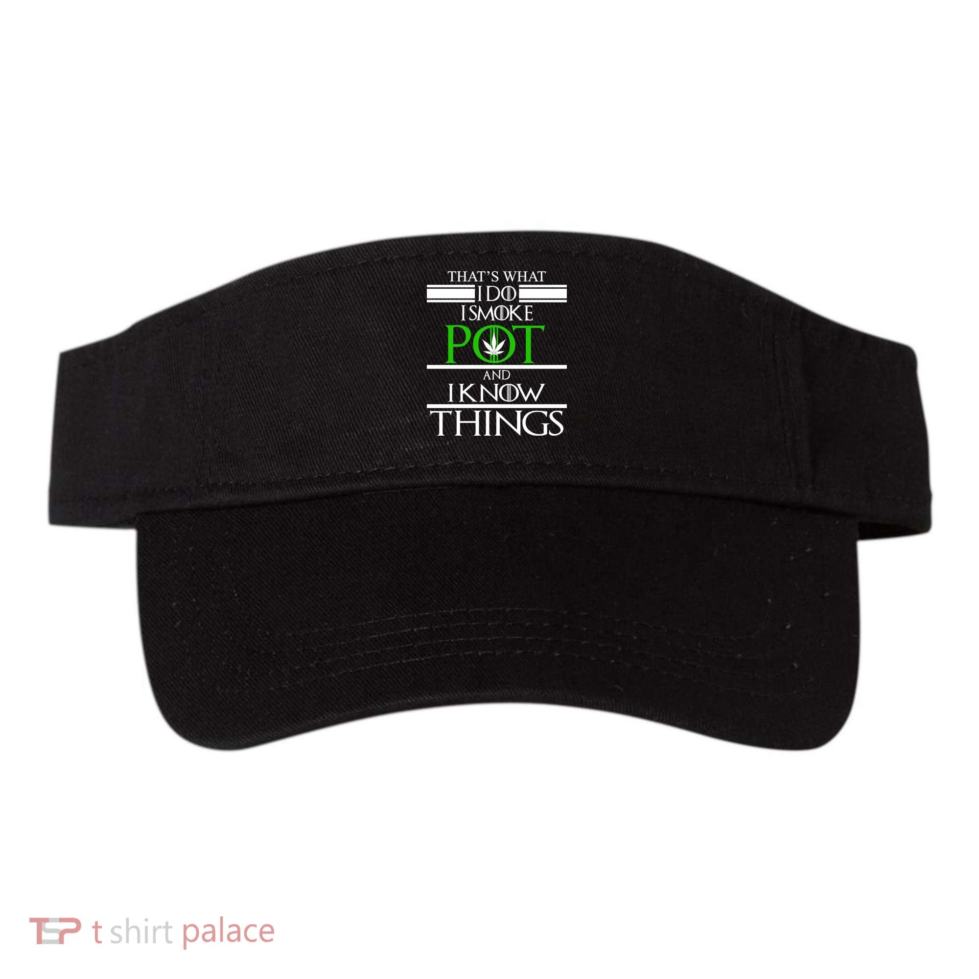That's What I Do I Smoke Pot And Know Things Visor