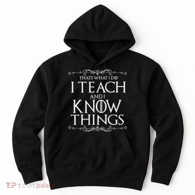 Thats What I Do I Teach And I Know Things Hoodie