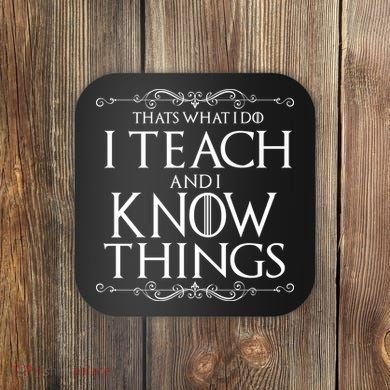 Thats What I Do I Teach And I Know Things Coaster