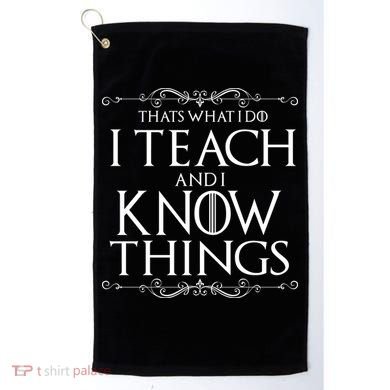Thats What I Do I Teach And I Know Things Golf Towel