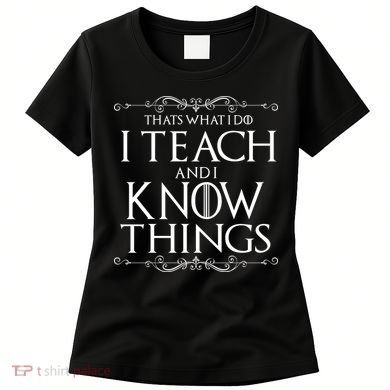 Thats What I Do I Teach And I Know Things Women's T-Shirt