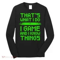 That's What I Do Play Games And I Know Things Long Sleeve Shirt thumb 0