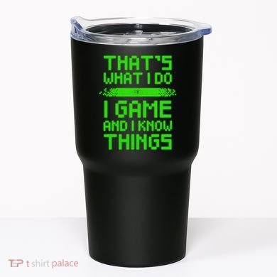 That's What I Do Play Games And I Know Things Tumbler