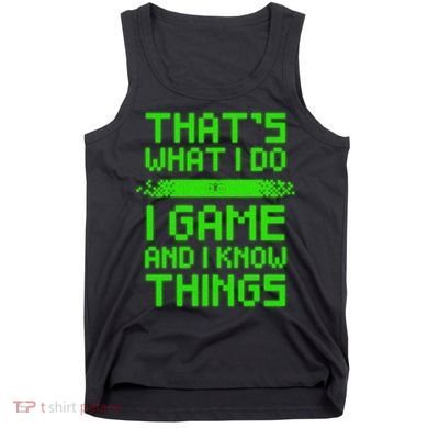 That's What I Do Play Games And I Know Things Tank Top