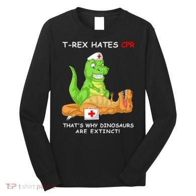 Trex Hates Cpr That's Why Dinosaurs Are Extinct Long Sleeve Shirt