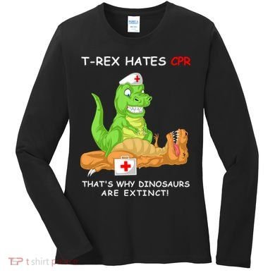 Trex Hates Cpr That's Why Dinosaurs Are Extinct Women's Long Sleeve Shirt