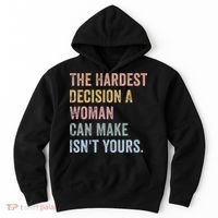 The Hardest Decision A Woman Can Make IsnT Yours Feminist Hoodie thumb 0