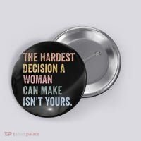 The Hardest Decision A Woman Can Make IsnT Yours Feminist Button thumb 0