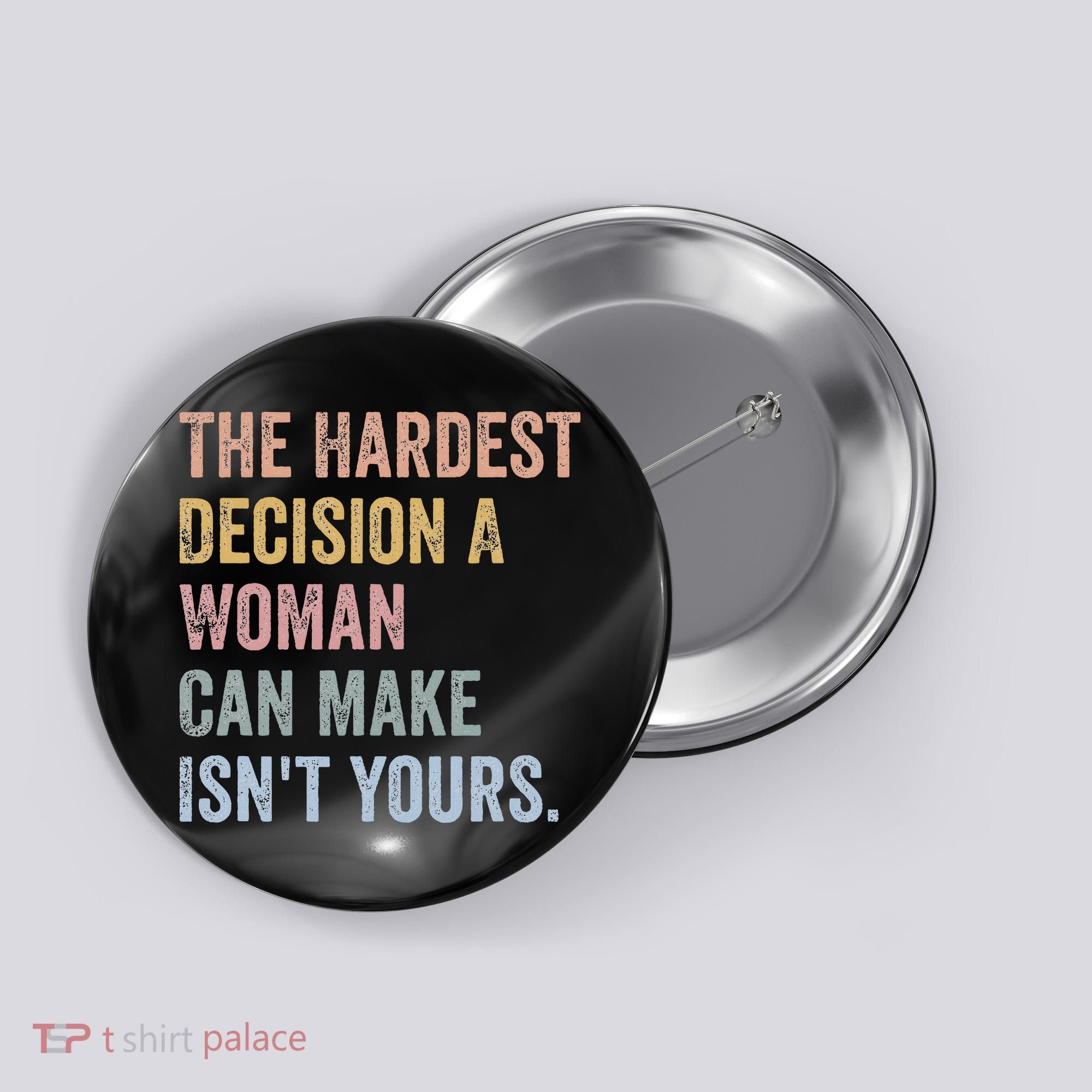 The Hardest Decision A Woman Can Make IsnT Yours Feminist Button