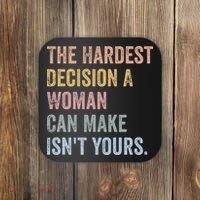 The Hardest Decision A Woman Can Make IsnT Yours Feminist Coaster thumb 0