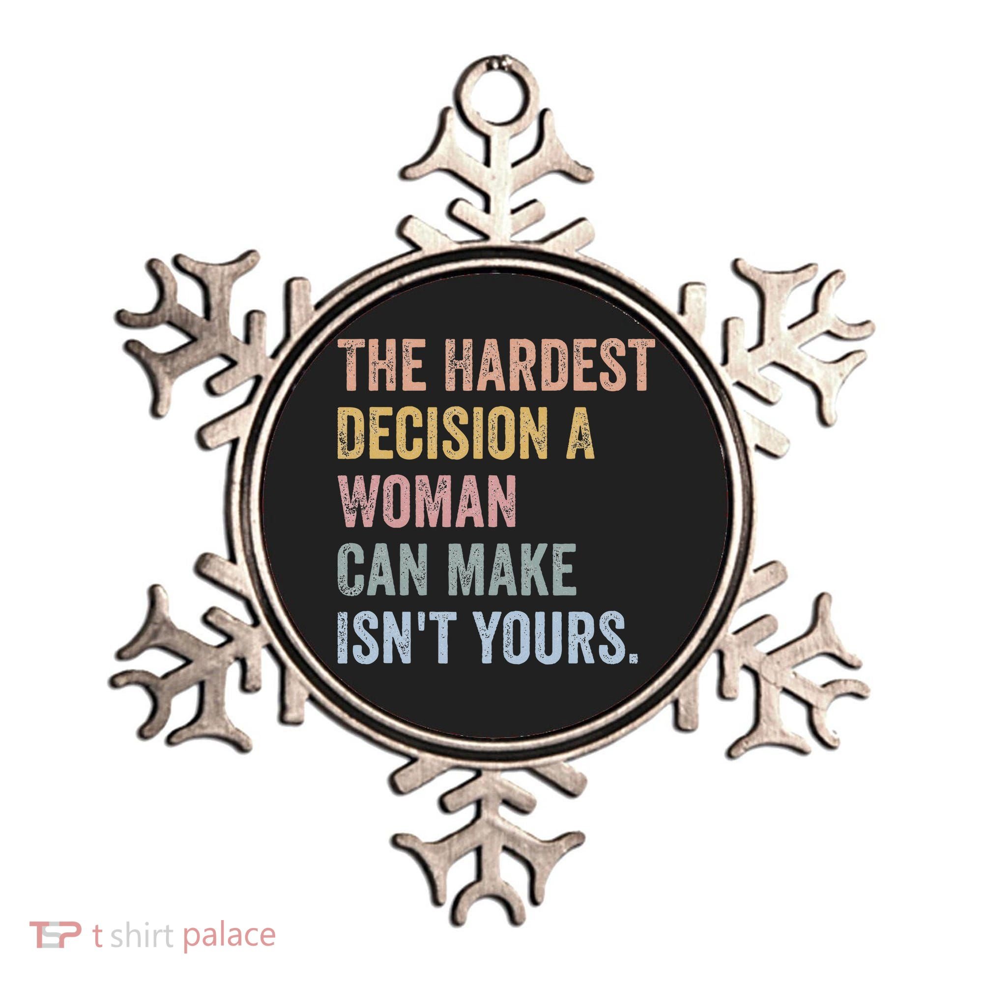 The Hardest Decision A Woman Can Make IsnT Yours Feminist Ornament