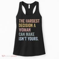 The Hardest Decision A Woman Can Make IsnT Yours Feminist Women's Tank Top thumb 0