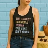 The Hardest Decision A Woman Can Make IsnT Yours Feminist Women's Tank Top thumb 2