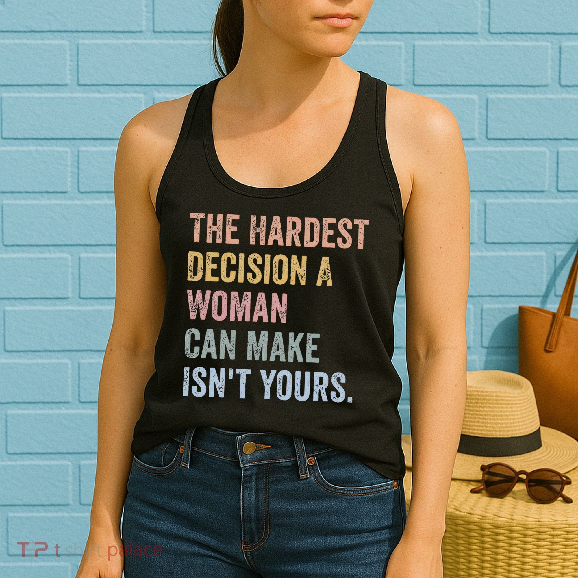 The Hardest Decision A Woman Can Make IsnT Yours Feminist Women's Tank Top