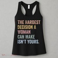 The Hardest Decision A Woman Can Make IsnT Yours Feminist Women's Tank Top thumb 3