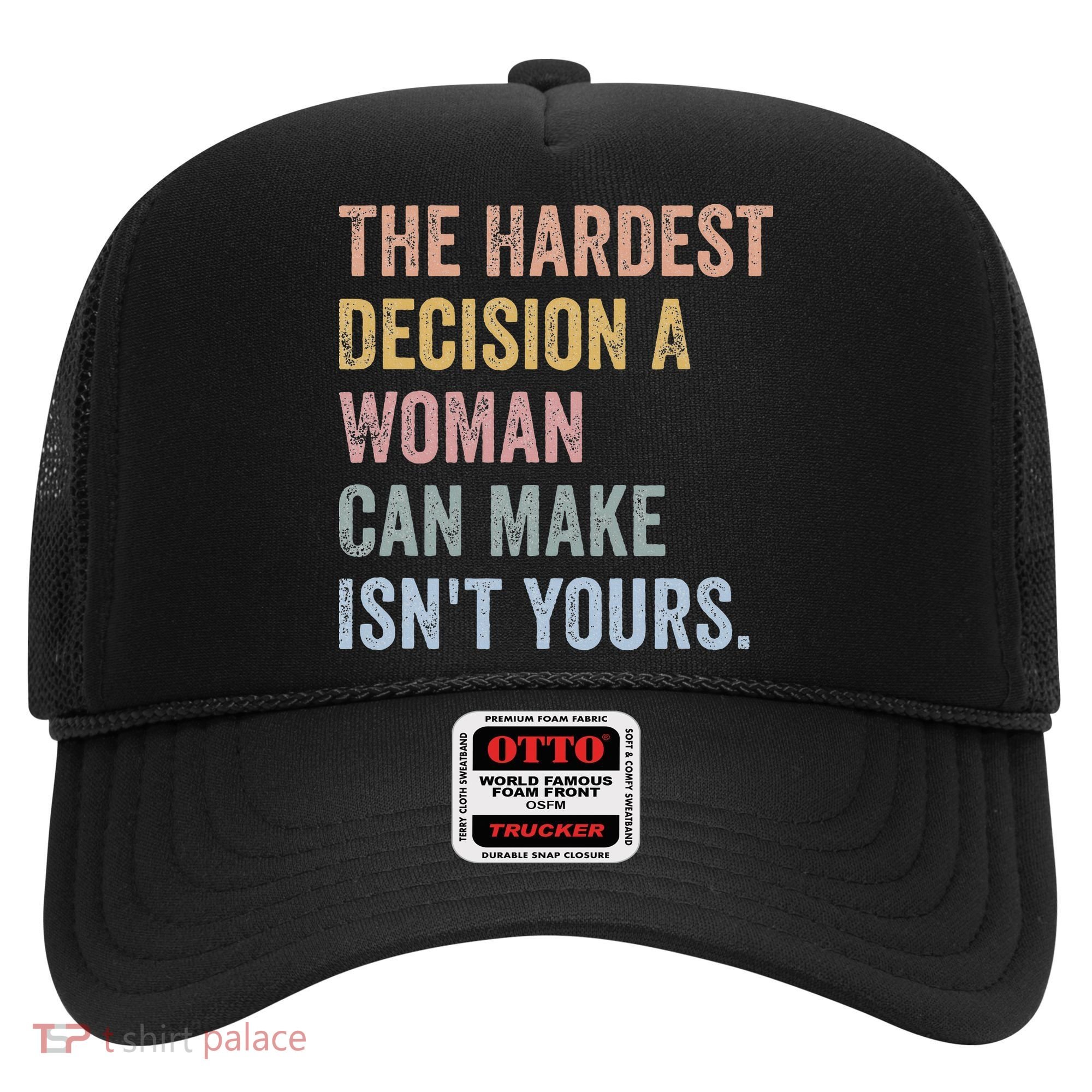 The Hardest Decision A Woman Can Make IsnT Yours Feminist Hat
