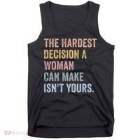 The Hardest Decision A Woman Can Make IsnT Yours Feminist Tank Top thumb 0
