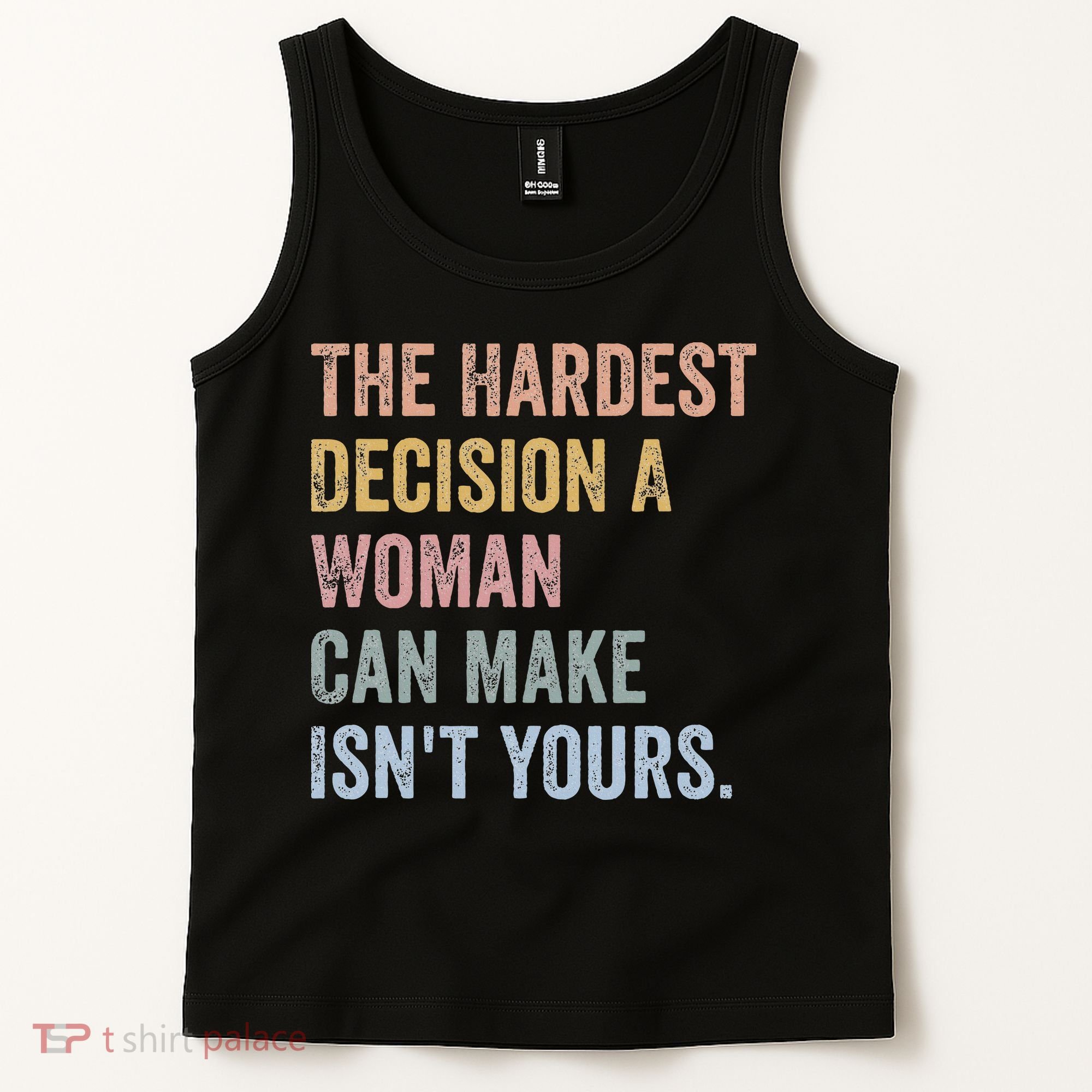 The Hardest Decision A Woman Can Make IsnT Yours Feminist Tank Top