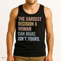 The Hardest Decision A Woman Can Make IsnT Yours Feminist Tank Top thumb 3