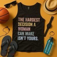The Hardest Decision A Woman Can Make IsnT Yours Feminist Tank Top thumb 4