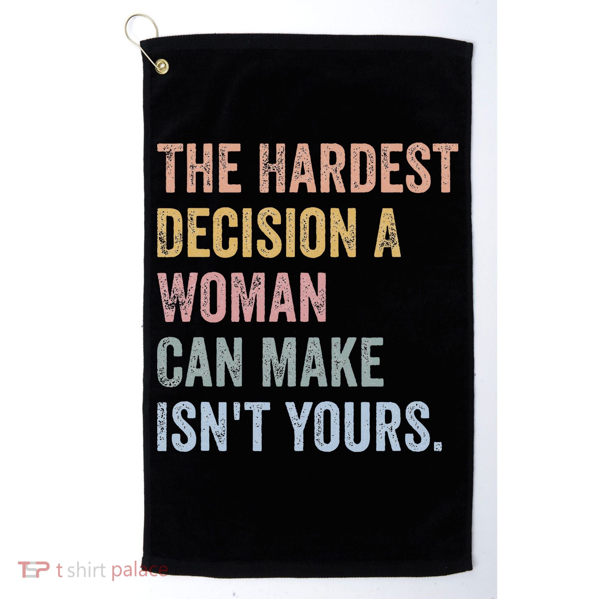 The Hardest Decision A Woman Can Make IsnT Yours Feminist Golf Towel