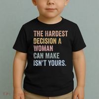 The Hardest Decision A Woman Can Make IsnT Yours Feminist Toddler T-Shirt thumb 2
